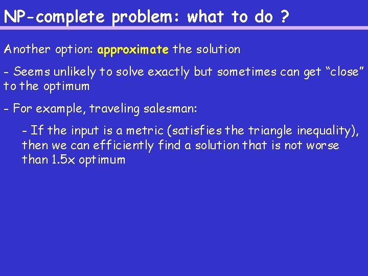 NP-complete problem: what to do ? Another option: approximate the solution - Seems unlikely