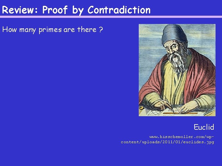 Review: Proof by Contradiction How many primes are there ? Euclid www. hisschemoller. com/wpcontent/uploads/2011/01/euclides.