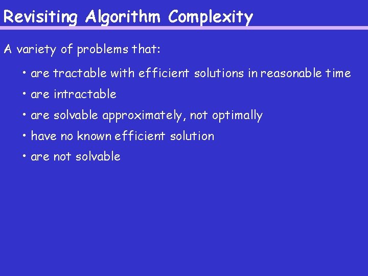 Revisiting Algorithm Complexity A variety of problems that: • are tractable with efficient solutions