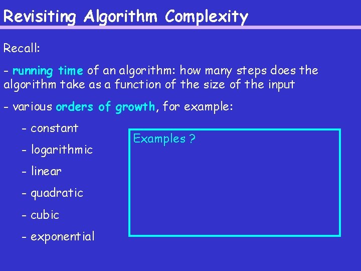 Revisiting Algorithm Complexity Recall: - running time of an algorithm: how many steps does