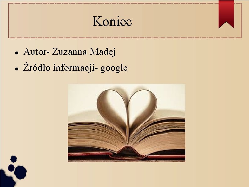 Koniec Autor- Zuzanna Madej Źródło informacji- google 