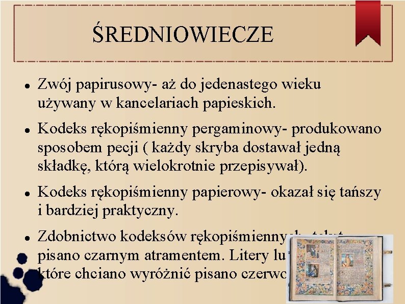 ŚREDNIOWIECZE Zwój papirusowy- aż do jedenastego wieku używany w kancelariach papieskich. Kodeks rękopiśmienny pergaminowy-