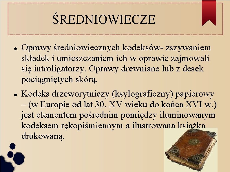 ŚREDNIOWIECZE Oprawy średniowiecznych kodeksów- zszywaniem składek i umieszczaniem ich w oprawie zajmowali się introligatorzy.