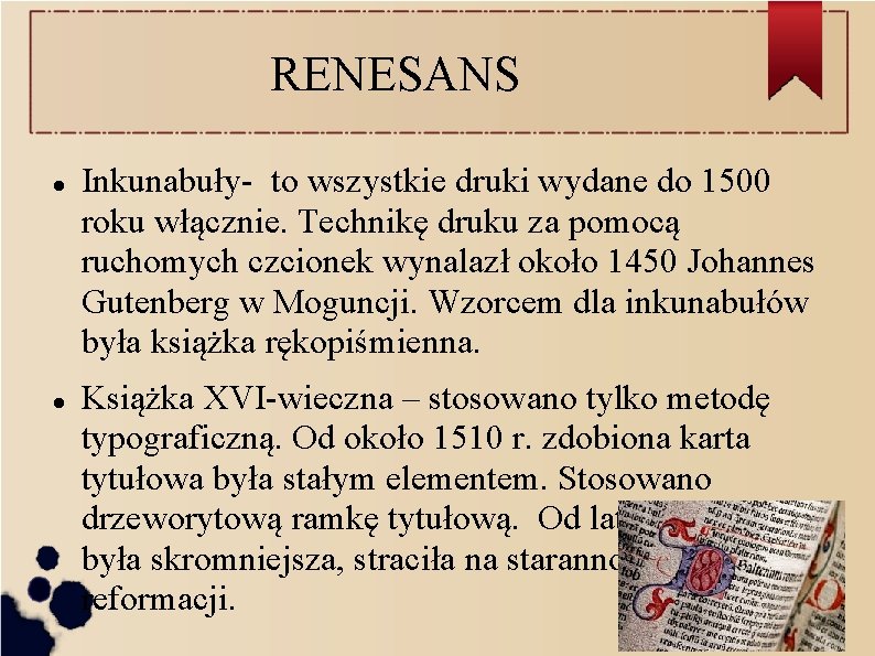 RENESANS Inkunabuły- to wszystkie druki wydane do 1500 roku włącznie. Technikę druku za pomocą