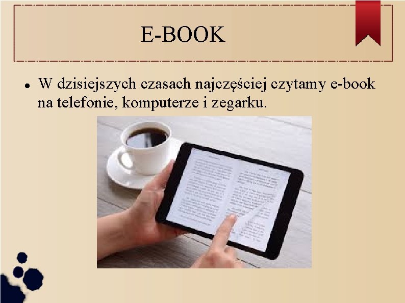 E-BOOK W dzisiejszych czasach najczęściej czytamy e-book na telefonie, komputerze i zegarku. 