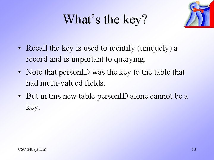 What’s the key? • Recall the key is used to identify (uniquely) a record