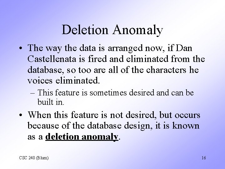 Deletion Anomaly • The way the data is arranged now, if Dan Castellenata is
