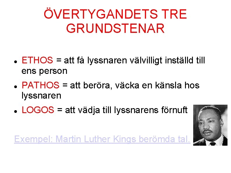 ÖVERTYGANDETS TRE GRUNDSTENAR ETHOS = att få lyssnaren välvilligt inställd till ens person PATHOS