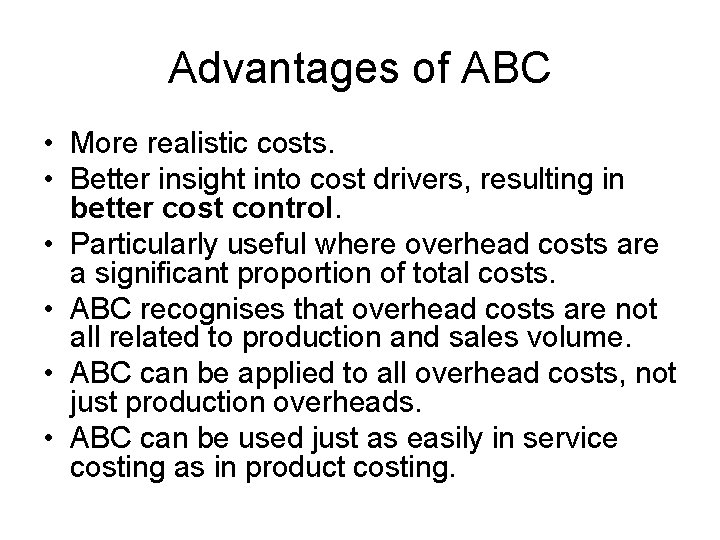 Advantages of ABC • More realistic costs. • Better insight into cost drivers, resulting