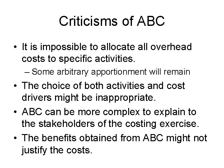 Criticisms of ABC • It is impossible to allocate all overhead costs to specific