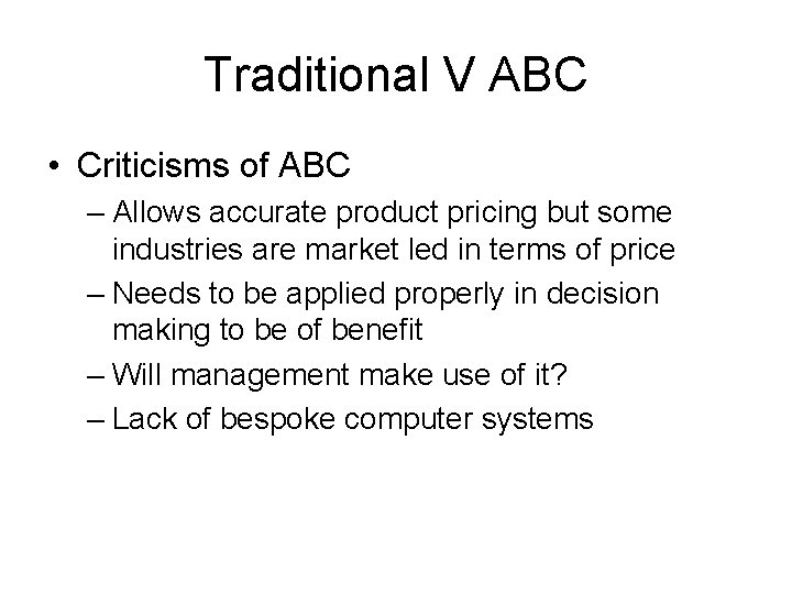 Traditional V ABC • Criticisms of ABC – Allows accurate product pricing but some