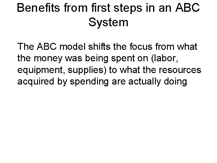 Benefits from first steps in an ABC System The ABC model shifts the focus