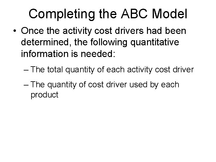 Completing the ABC Model • Once the activity cost drivers had been determined, the