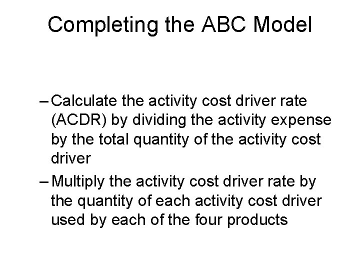 Completing the ABC Model – Calculate the activity cost driver rate (ACDR) by dividing