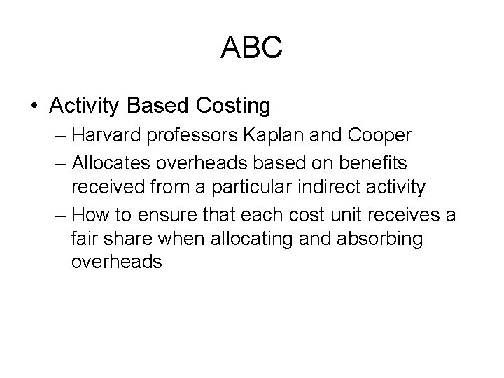 ABC • Activity Based Costing – Harvard professors Kaplan and Cooper – Allocates overheads