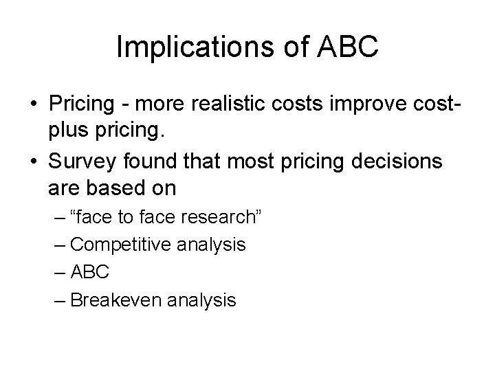 Implications of ABC • Pricing - more realistic costs improve costplus pricing. • Survey