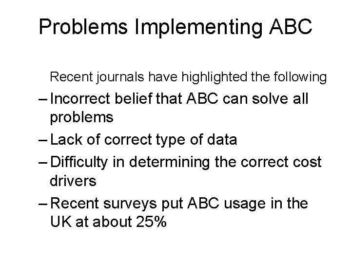 Problems Implementing ABC Recent journals have highlighted the following – Incorrect belief that ABC