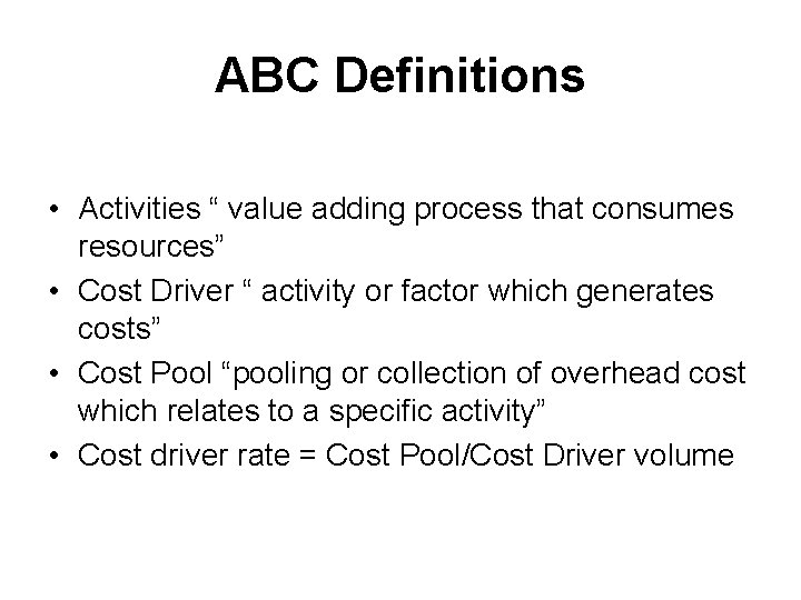 ABC Definitions • Activities “ value adding process that consumes resources” • Cost Driver