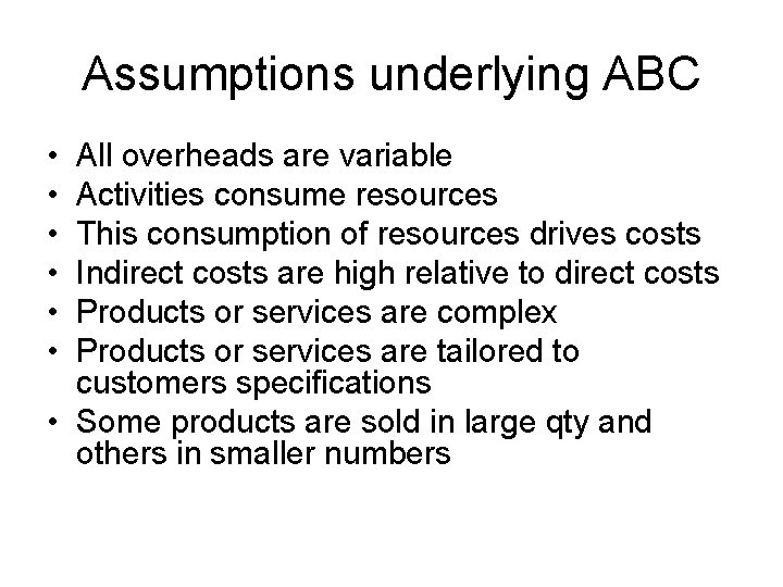 Assumptions underlying ABC • • • All overheads are variable Activities consume resources This