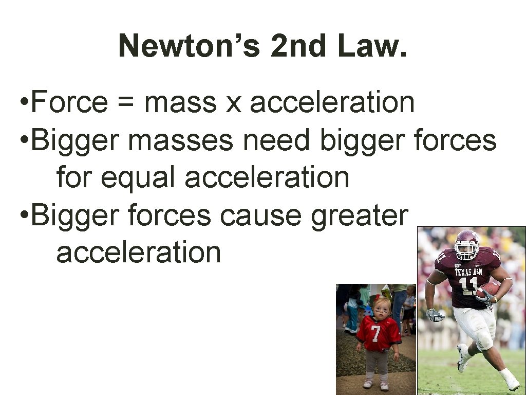 Newton’s 2 nd Law. • Force = mass x acceleration • Bigger masses need