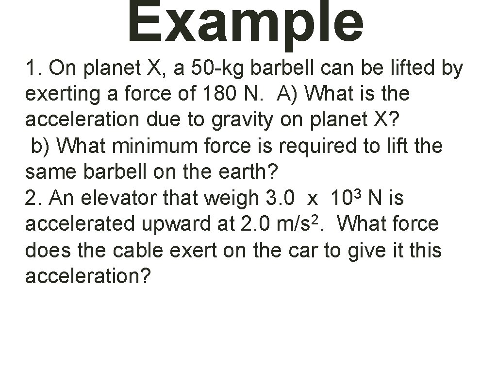 Example 1. On planet X, a 50 -kg barbell can be lifted by exerting