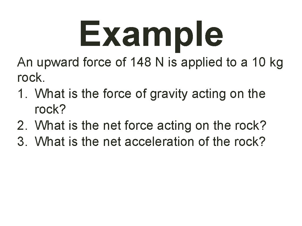 Example An upward force of 148 N is applied to a 10 kg rock.