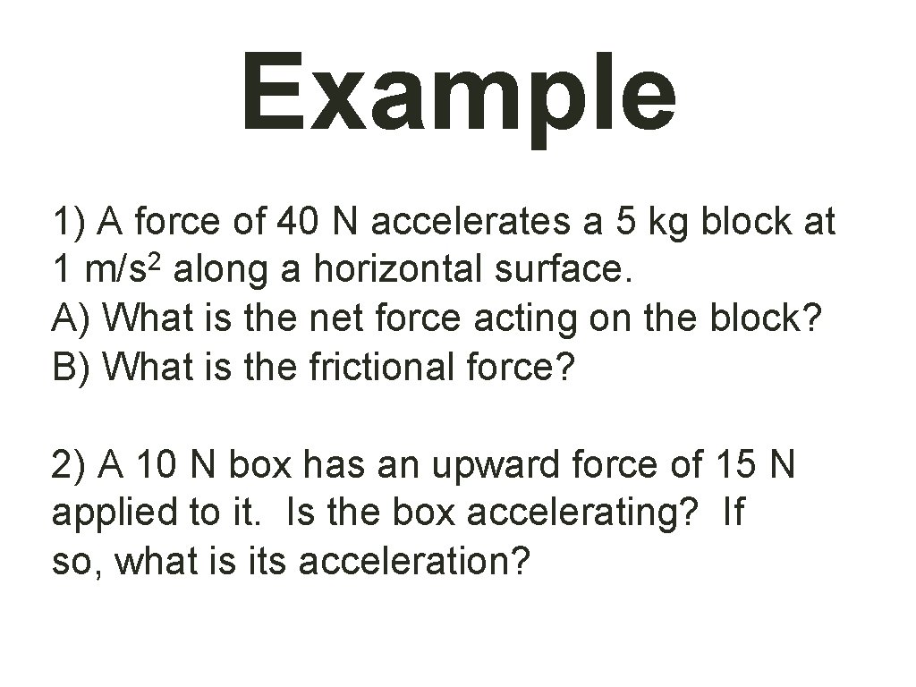 Example 1) A force of 40 N accelerates a 5 kg block at 1