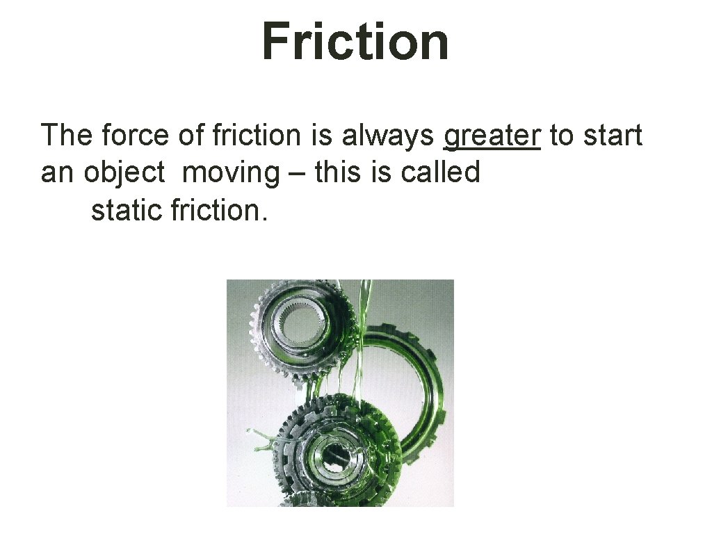 Friction The force of friction is always greater to start an object moving –