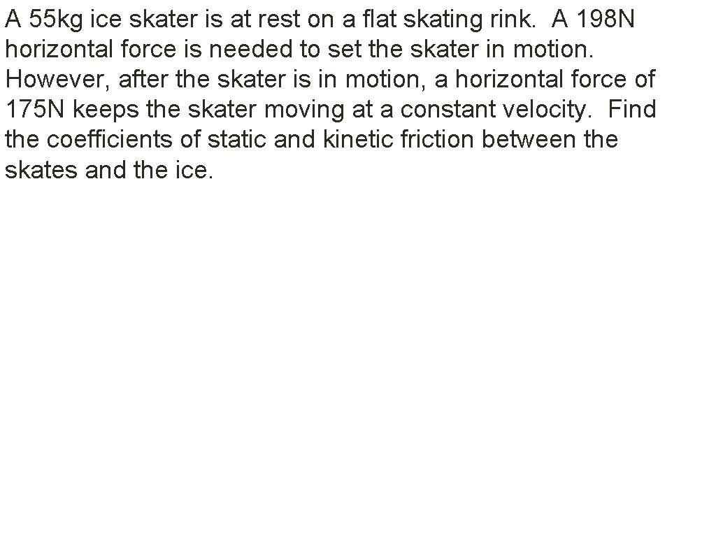 A 55 kg ice skater is at rest on a flat skating rink. A