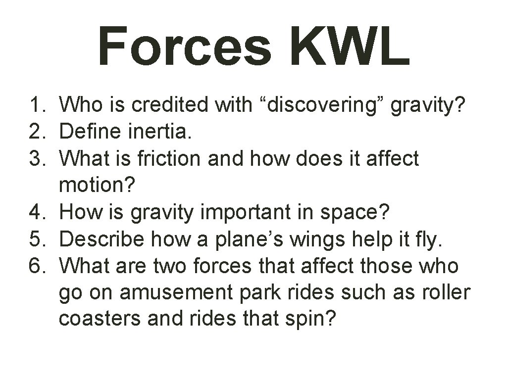 Forces KWL 1. Who is credited with “discovering” gravity? 2. Define inertia. 3. What