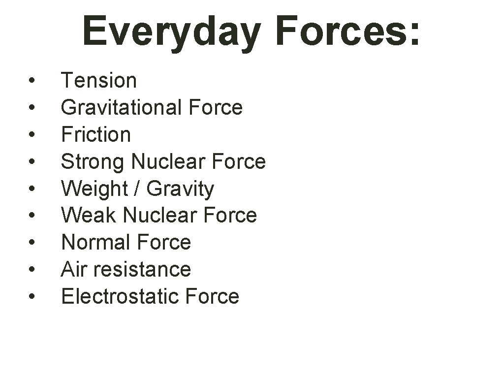 Everyday Forces: • • • Tension Gravitational Force Friction Strong Nuclear Force Weight /