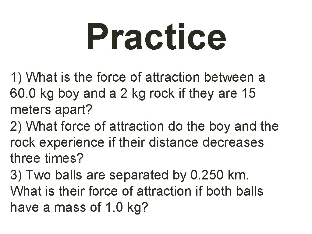 Practice 1) What is the force of attraction between a 60. 0 kg boy