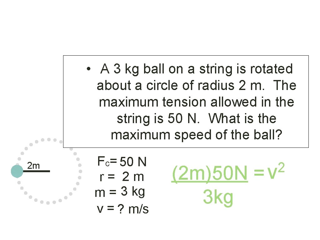 Example Problem: • A 3 kg ball on a string is rotated about a