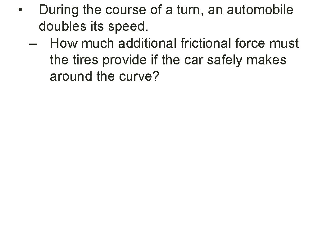  • During the course of a turn, an automobile doubles its speed. –