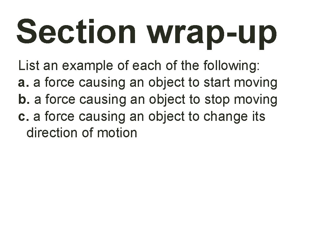 Section wrap-up List an example of each of the following: a. a force causing