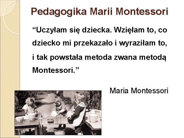 Pedagogika Marii Montessori “Uczyłam się dziecka. Wzięłam to, co dziecko mi przekazało i wyraziłam