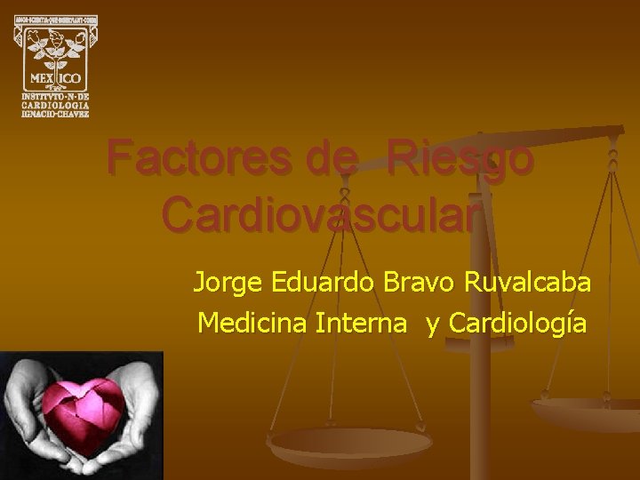 Factores de Riesgo Cardiovascular Jorge Eduardo Bravo Ruvalcaba Medicina Interna y Cardiología 