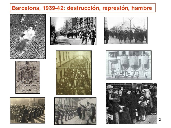 Barcelona, 1939 -42: destrucción, represión, hambre Joan Estruch 2 