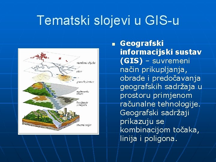 Tematski slojevi u GIS-u n Geografski informacijski sustav (GIS) – suvremeni način prikupljanja, obrade