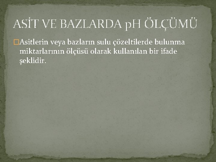 ASİT VE BAZLARDA p. H ÖLÇÜMÜ �Asitlerin veya bazların sulu çözeltilerde bulunma miktarlarının ölçüsü