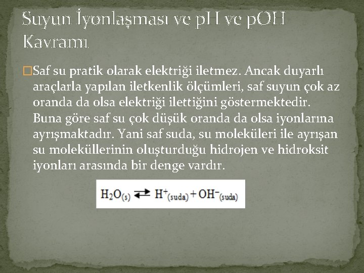 Suyun İyonlaşması ve p. H ve p. OH Kavramı �Saf su pratik olarak elektriği