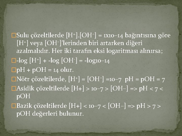�Sulu çözeltilerde [H+]. [OH–] = 1 x 10– 14 bağıntısına göre [H+] veya [OH–]’lerinden