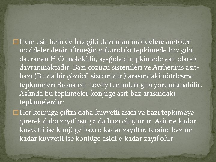 � Hem asit hem de baz gibi davranan maddelere amfoter maddeler denir. Örneğin yukarıdaki