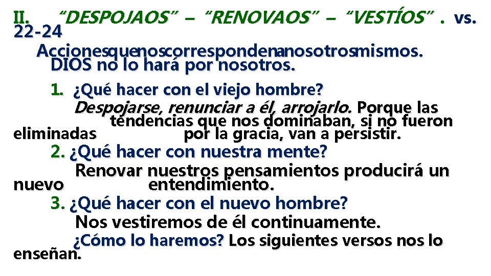 II. “DESPOJAOS”–“RENOVAOS”–“VESTÍOS”. vs. 22 -24 Accionesquenoscorrespondenanosotrosmismos. DIOS no lo hará por nosotros. 1. ¿Qué
