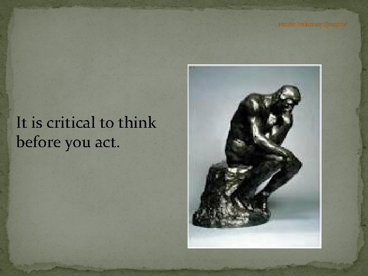 Hamlet: Preliminary Questions It is critical to think before you act. 