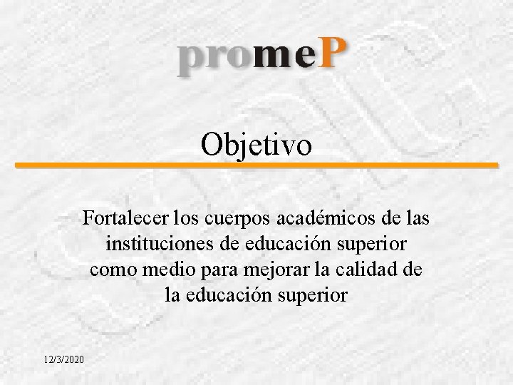 Objetivo Fortalecer los cuerpos académicos de las instituciones de educación superior como medio para