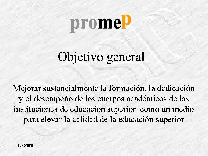 Objetivo general Mejorar sustancialmente la formación, la dedicación y el desempeño de los cuerpos