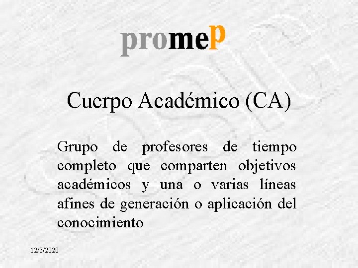 Cuerpo Académico (CA) Grupo de profesores de tiempo completo que comparten objetivos académicos y