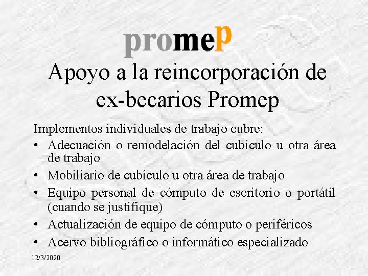 Apoyo a la reincorporación de ex-becarios Promep Implementos individuales de trabajo cubre: • Adecuación