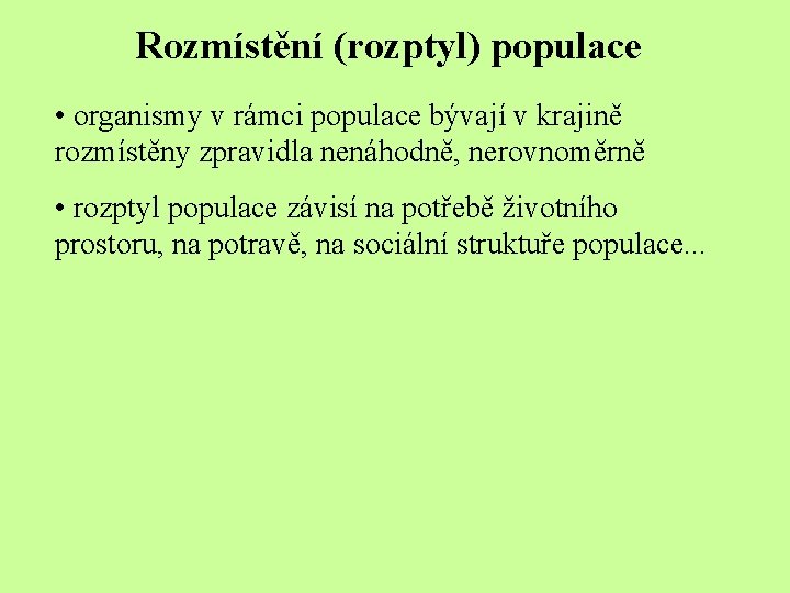 Rozmístění (rozptyl) populace • organismy v rámci populace bývají v krajině rozmístěny zpravidla nenáhodně,